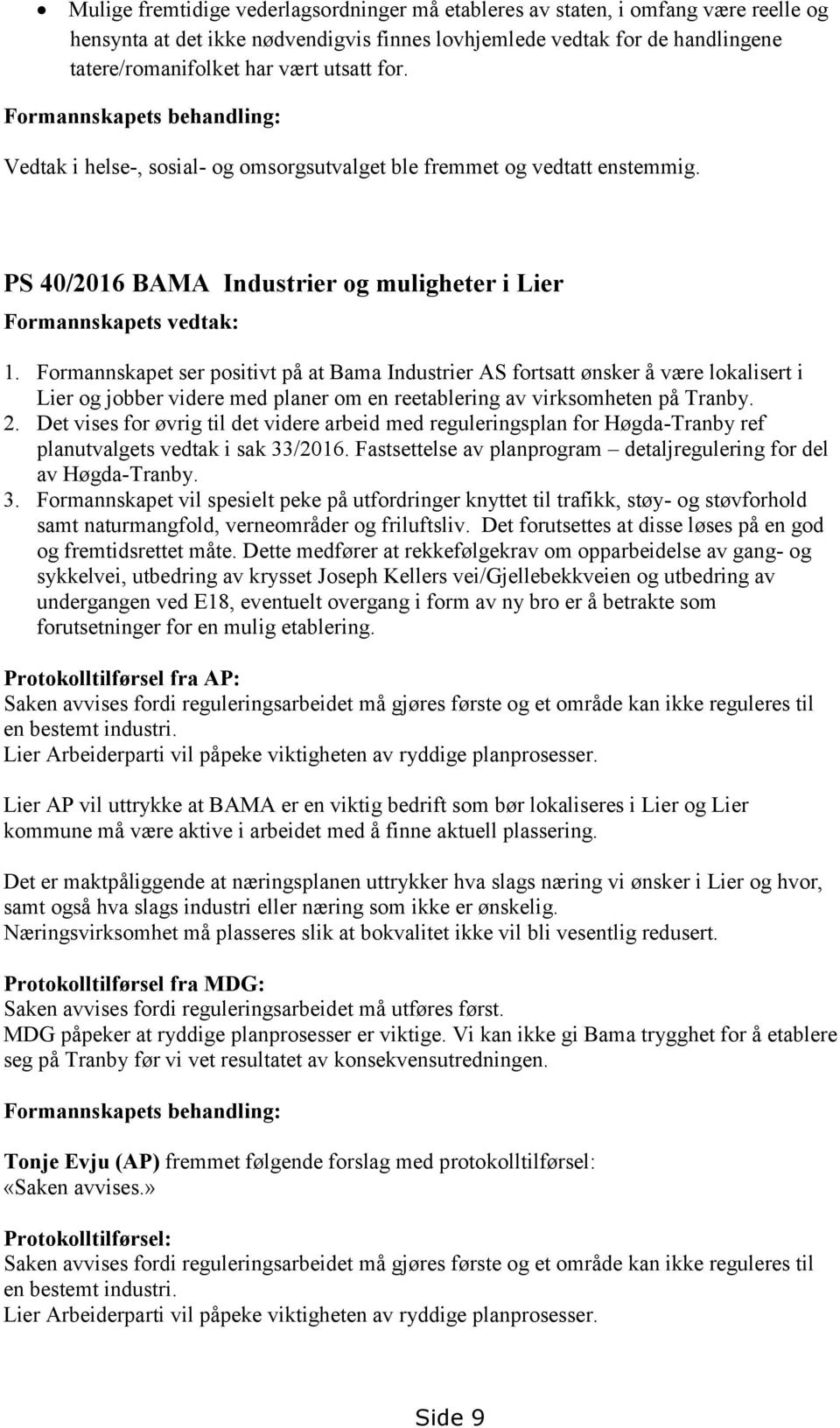 Formannskapet ser positivt på at Bama Industrier AS fortsatt ønsker å være lokalisert i Lier og jobber videre med planer om en reetablering av virksomheten på Tranby. 2.