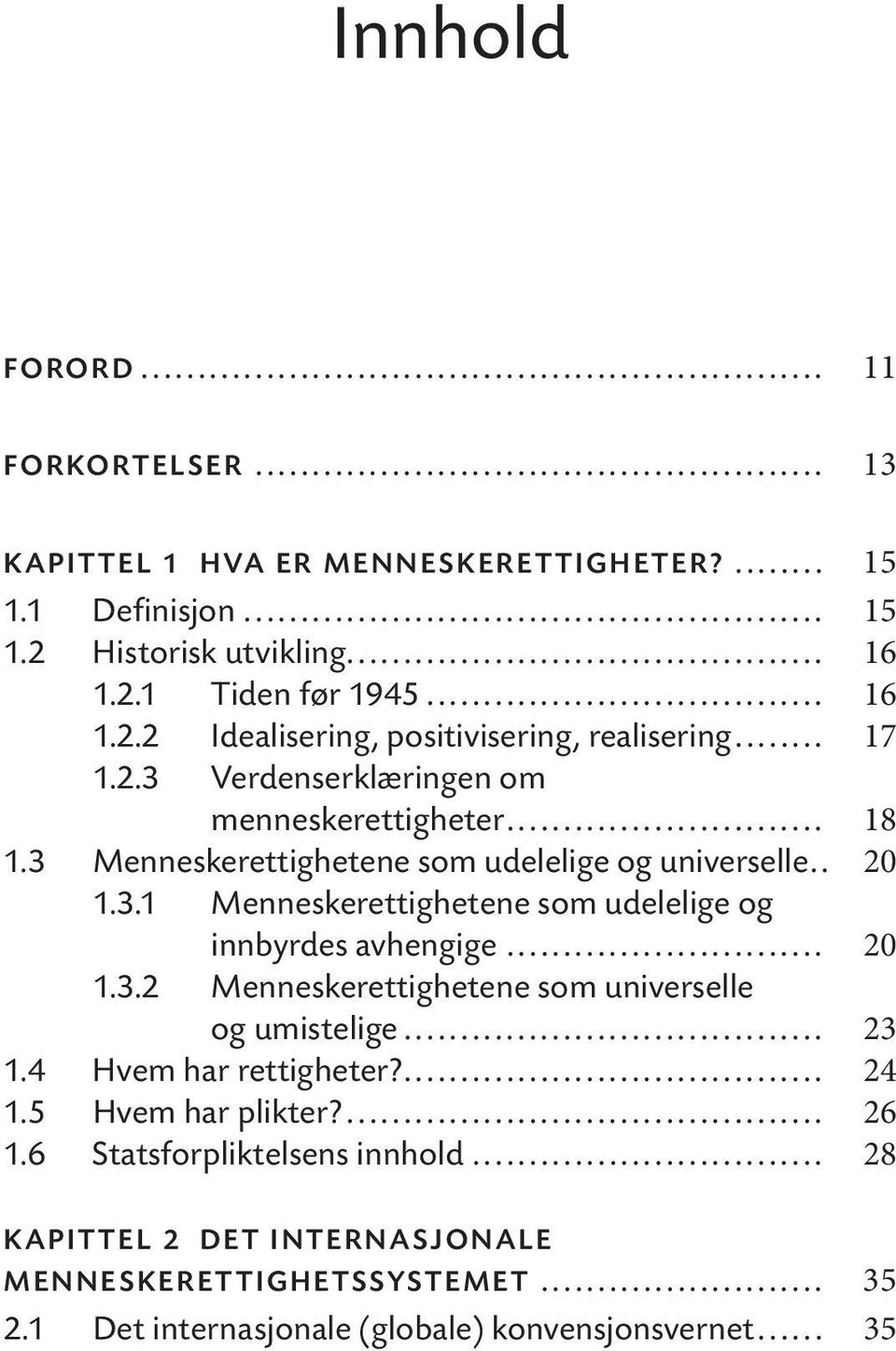 .. 20 1.3.2 Menneskerettighetene som universelle og umistelige... 23 1.4 Hvem har rettigheter?... 24 1.5 Hvem har plikter?... 26 1.6 Statsforpliktelsens innhold.