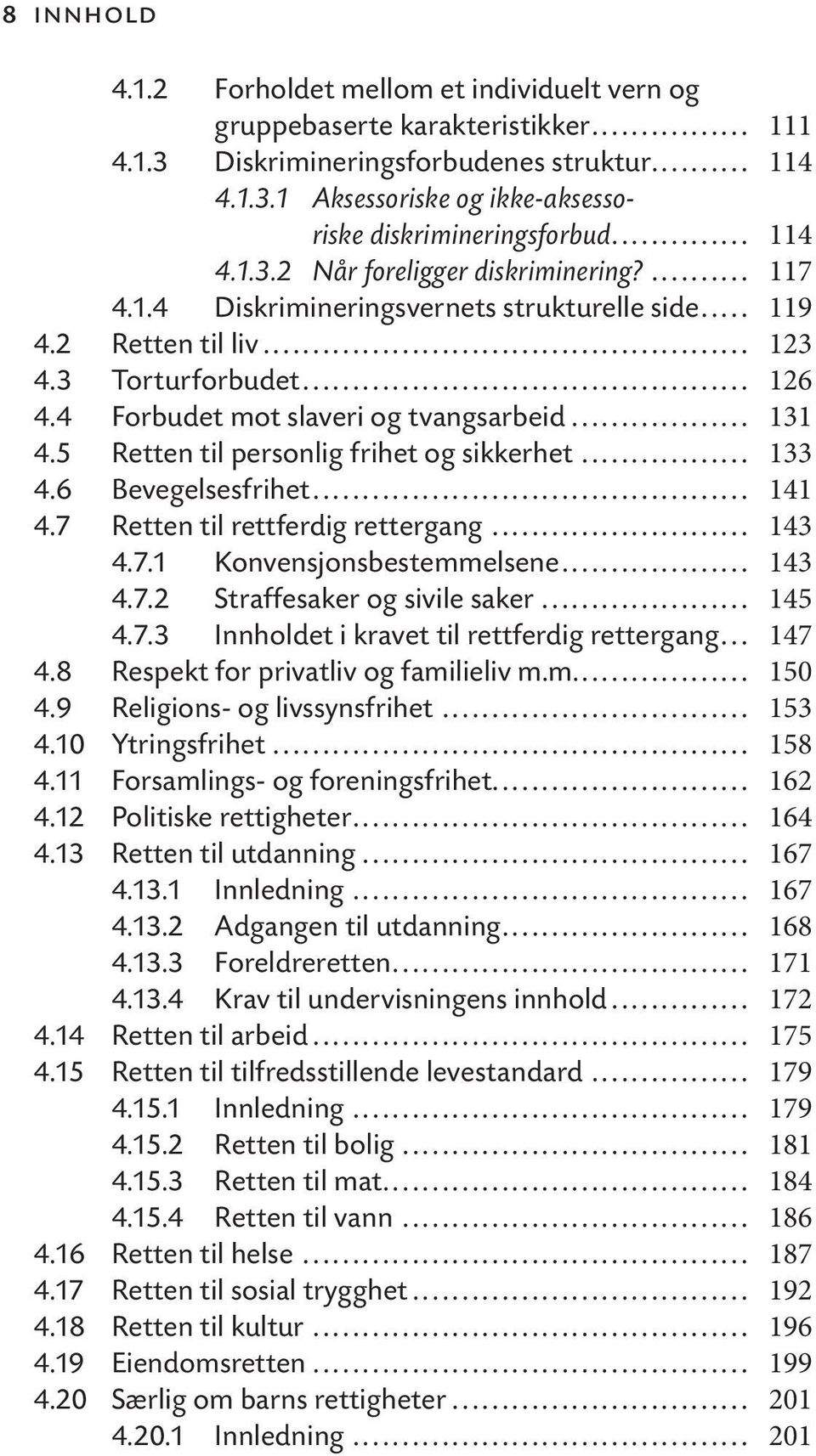 .. 131 4.5 Retten til personlig frihet og sikkerhet... 133 4.6 Bevegelsesfrihet... 141 4.7 Retten til rettferdig rettergang... 143 4.7.1 Konvensjonsbestemmelsene... 143 4.7.2 Straffesaker og sivile saker.