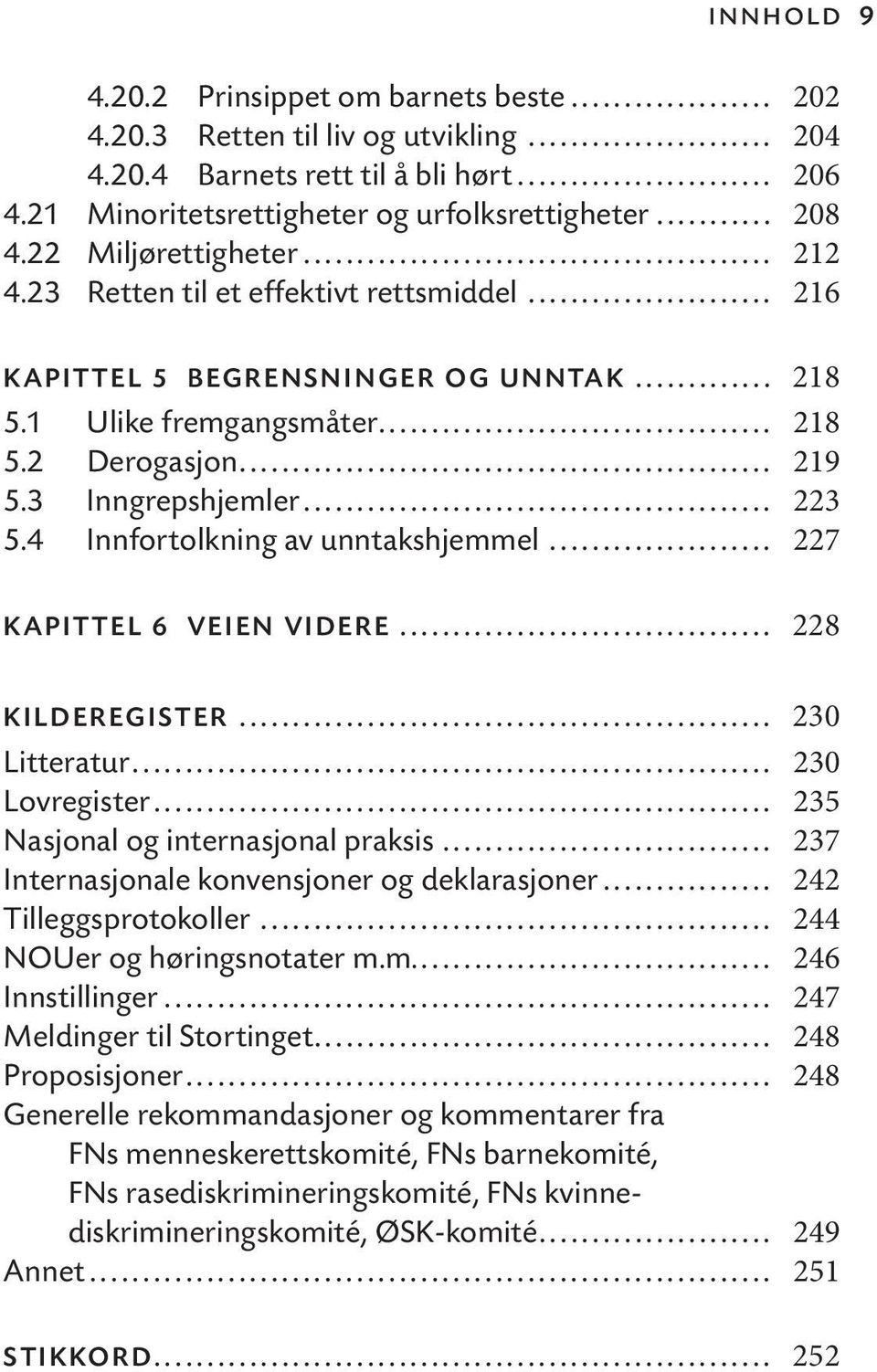 4 Innfortolkning av unntakshjemmel... 227 KAPITTEL 6 VEIEN VIDERE... 228 KILDEREGISTER... 230 Litteratur... 230 Lovregister... 235 Nasjonal og internasjonal praksis.