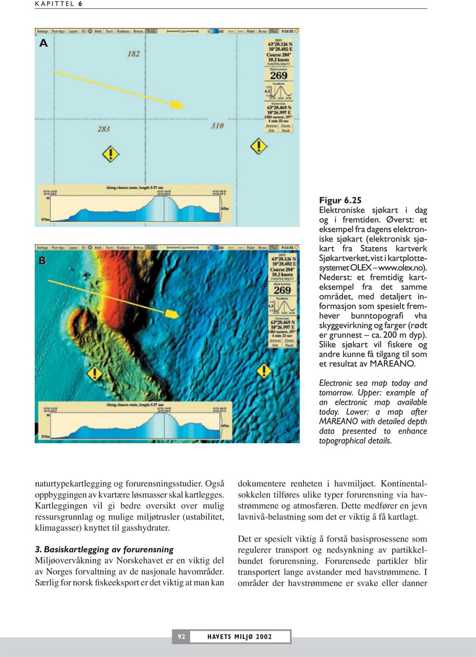 Nederst: et fremtidig karteksempel fra det samme området, med detaljert informasjon som spesielt fremhever bunntopografi vha skyggevirkning og farger (rødt er grunnest ca. 200 m dyp).