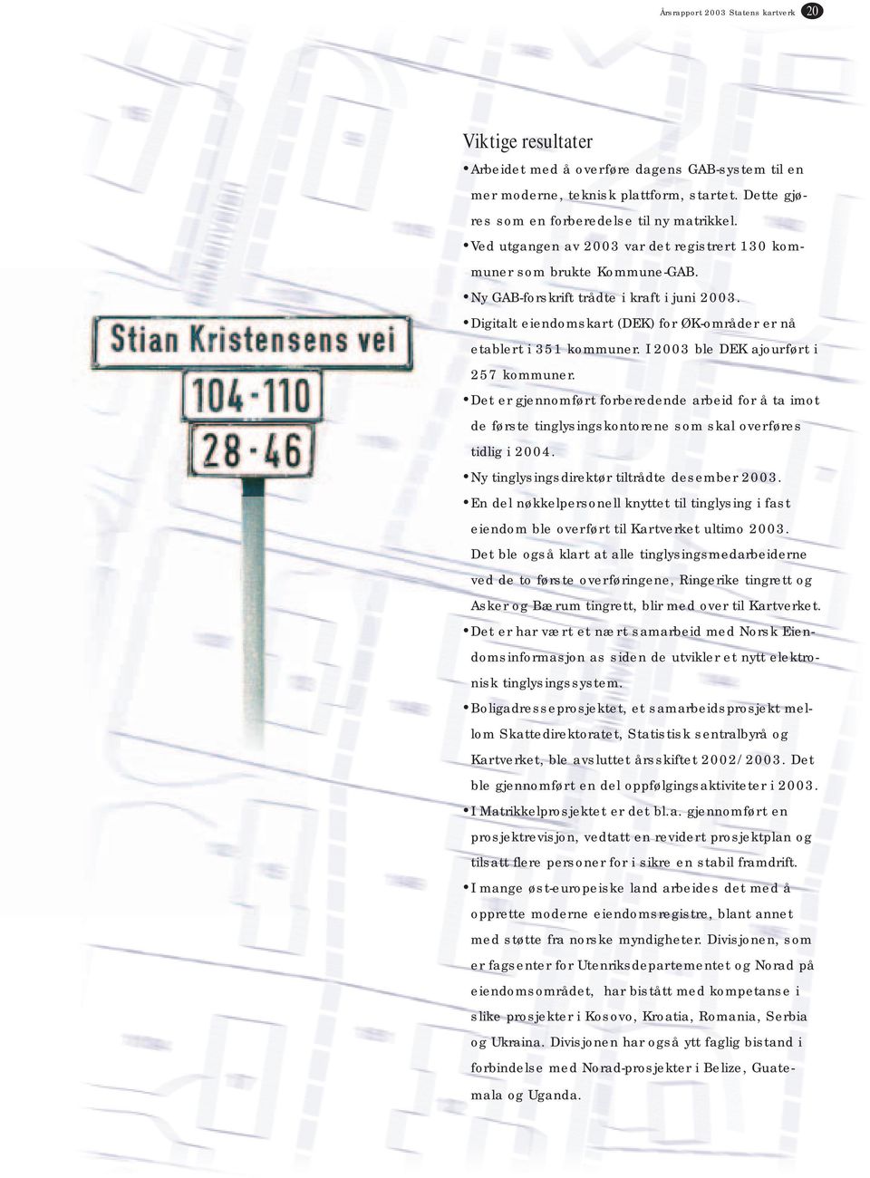 I 2003 ble DEK ajourført i 257 kommuner. Det er gjennomført forberedende arbeid for å ta imot de første tinglysingskontorene som skal overføres tidlig i 2004.