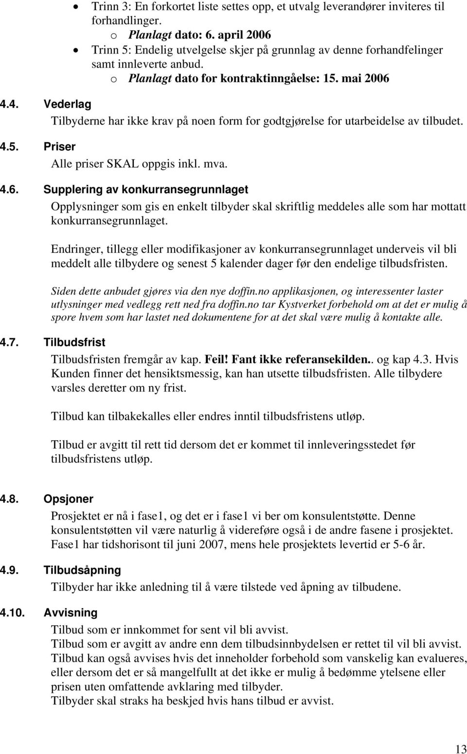 4. Vederlag Tilbyderne har ikke krav på noen form for godtgjørelse for utarbeidelse av tilbudet. 4.5. Priser Alle priser SKAL oppgis inkl. mva. 4.6.