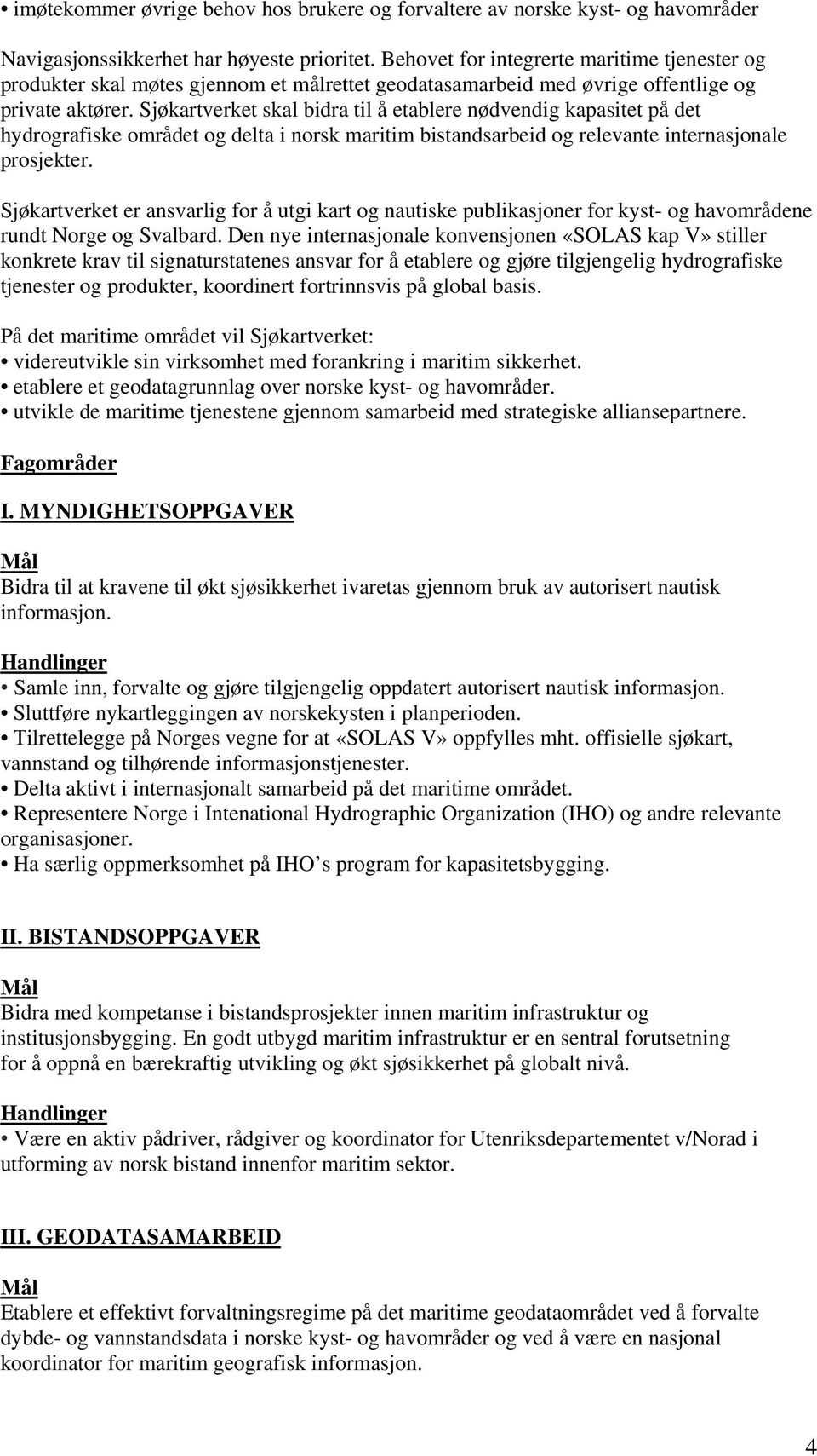 Sjøkartverket skal bidra til å etablere nødvendig kapasitet på det hydrografiske området og delta i norsk maritim bistandsarbeid og relevante internasjonale prosjekter.