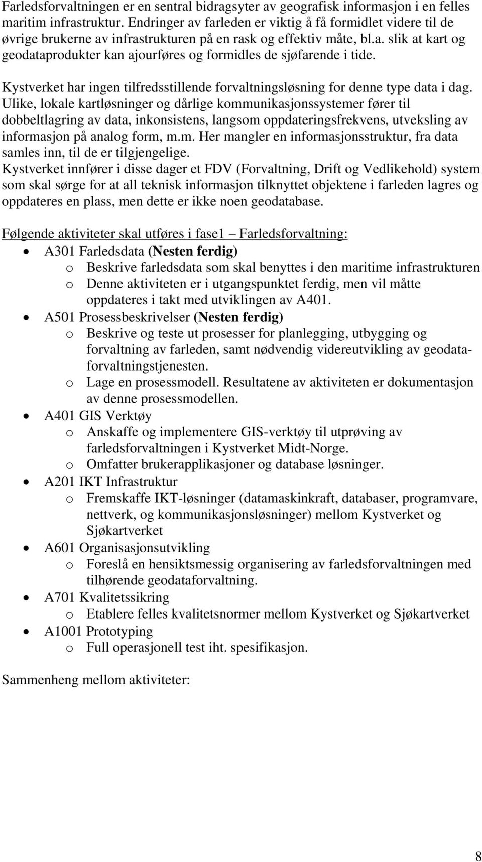 Kystverket har ingen tilfredsstillende forvaltningsløsning for denne type data i dag.