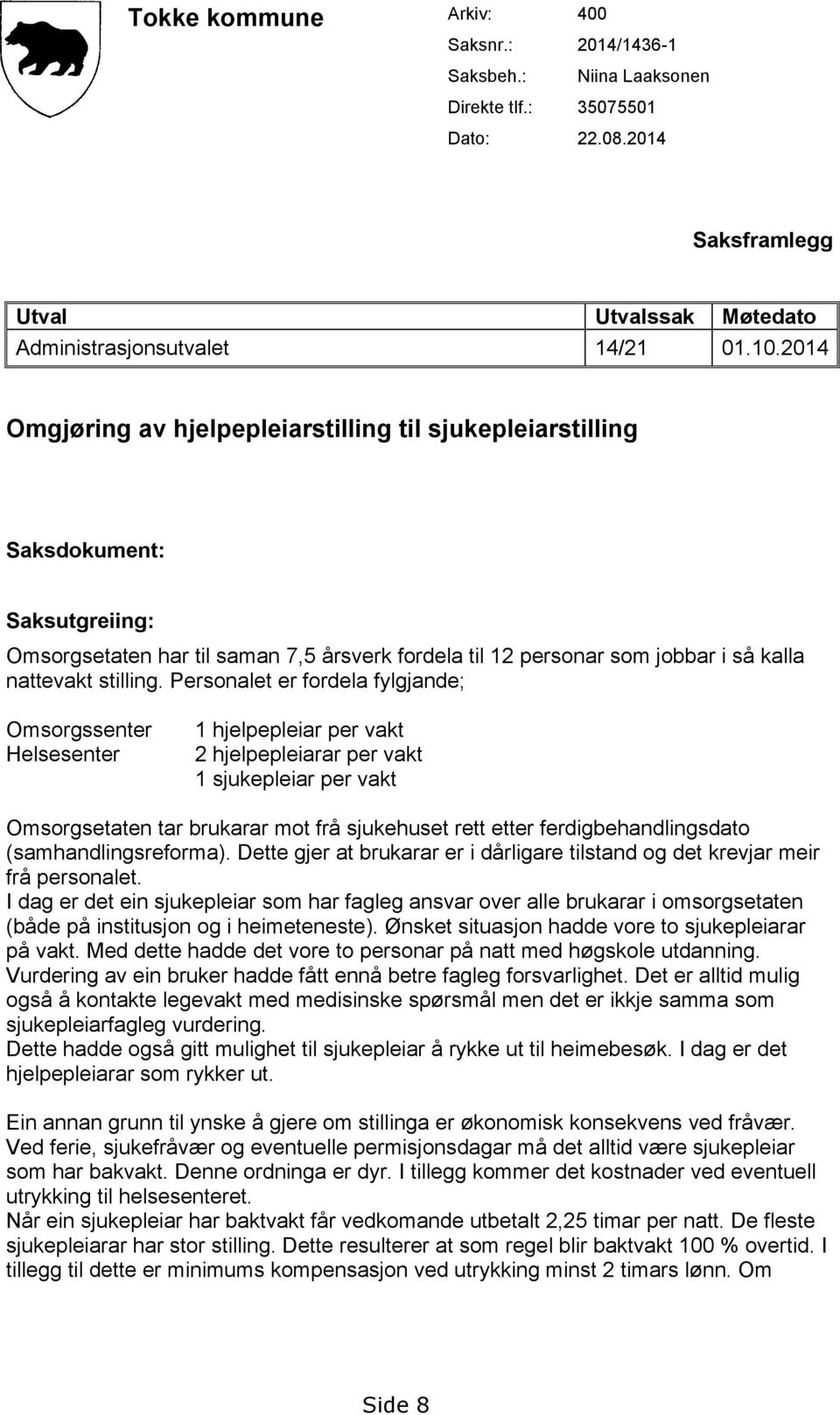 Personalet er fordela fylgjande; Omsorgssenter Helsesenter 1 hjelpepleiar per vakt 2 hjelpepleiarar per vakt 1 sjukepleiar per vakt Omsorgsetaten tar brukarar mot frå sjukehuset rett etter