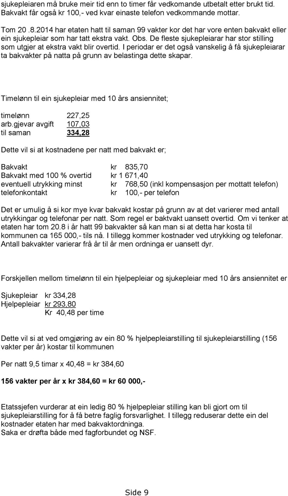 De fleste sjukepleiarar har stor stilling som utgjer at ekstra vakt blir overtid. I periodar er det også vanskelig å få sjukepleiarar ta bakvakter på natta på grunn av belastinga dette skapar.