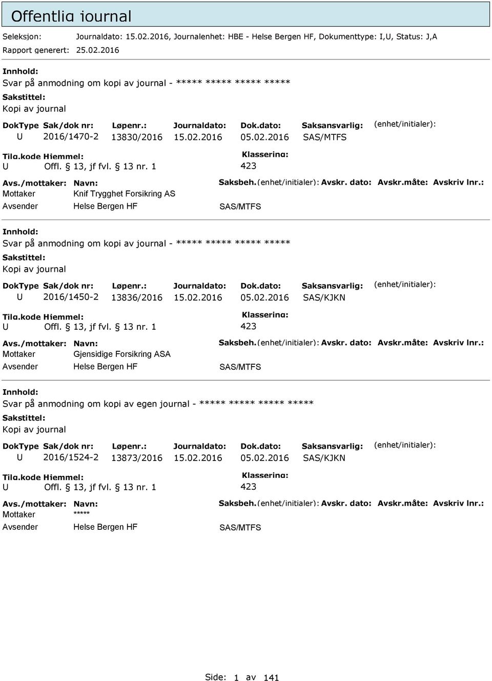 : Mottaker Knif Trygghet Forsikring AS SAS/MTFS Svar på anmodning om kopi av journal - ***** ***** ***** ***** Kopi av journal 2016/1450-2 13836/2016 05.02.2016 SAS/KJKN Avs./mottaker: Navn: Saksbeh.