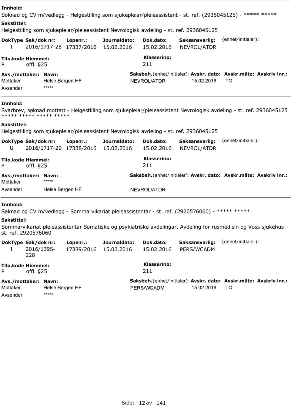 2936045125 ***** ***** ***** ***** Helgestilling som sjukepleiar/pleieassistent Nevrologisk avdeling - st. ref. 2936045125 2016/1717-29 17338/2016 NEVROL/ATDR Avs./mottaker: Navn: Saksbeh. Avskr.