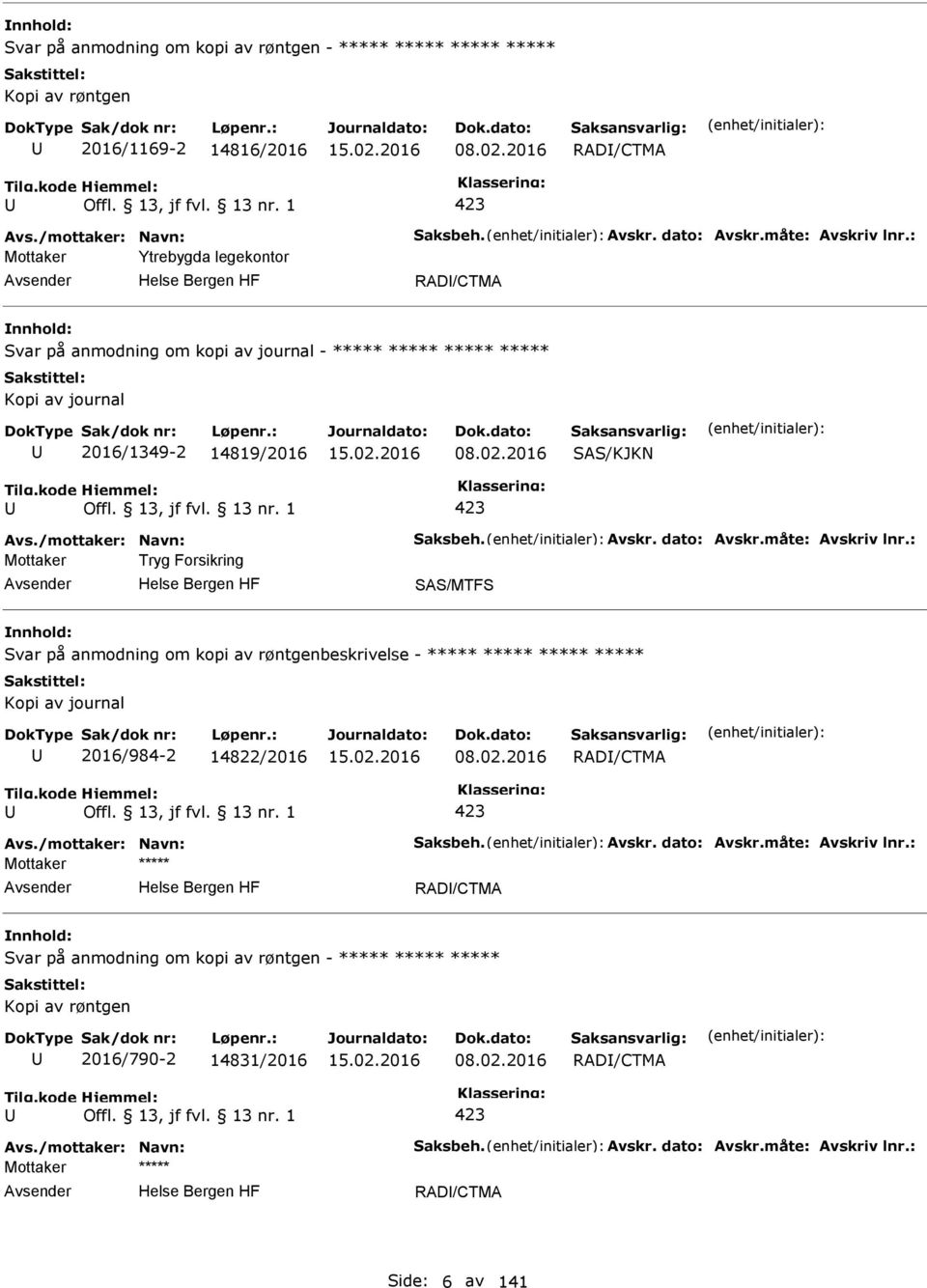 dato: Avskr.måte: Avskriv lnr.: Mottaker Tryg Forsikring SAS/MTFS Svar på anmodning om kopi av røntgenbeskrivelse - ***** ***** ***** ***** Kopi av journal 2016/984-2 14822/2016 08.02.