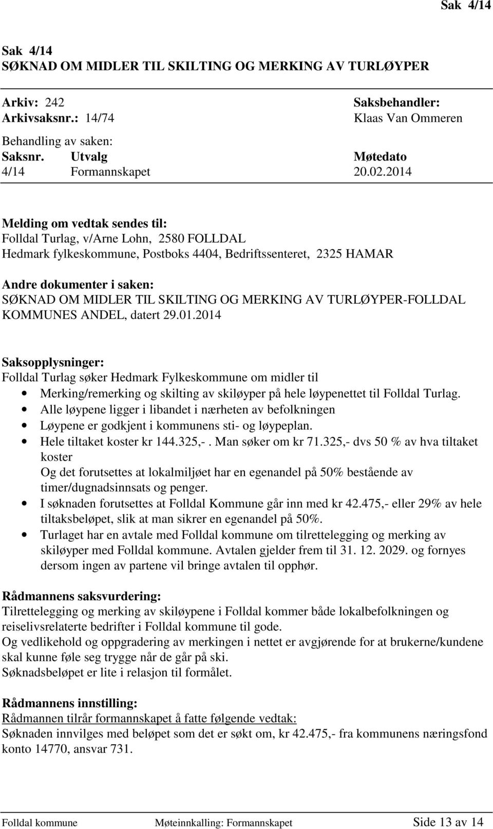 2014 Melding om vedtak sendes til: Folldal Turlag, v/arne Lohn, 2580 FOLLDAL Hedmark fylkeskommune, Postboks 4404, Bedriftssenteret, 2325 HAMAR Andre dokumenter i saken: SØKNAD OM MIDLER TIL SKILTING