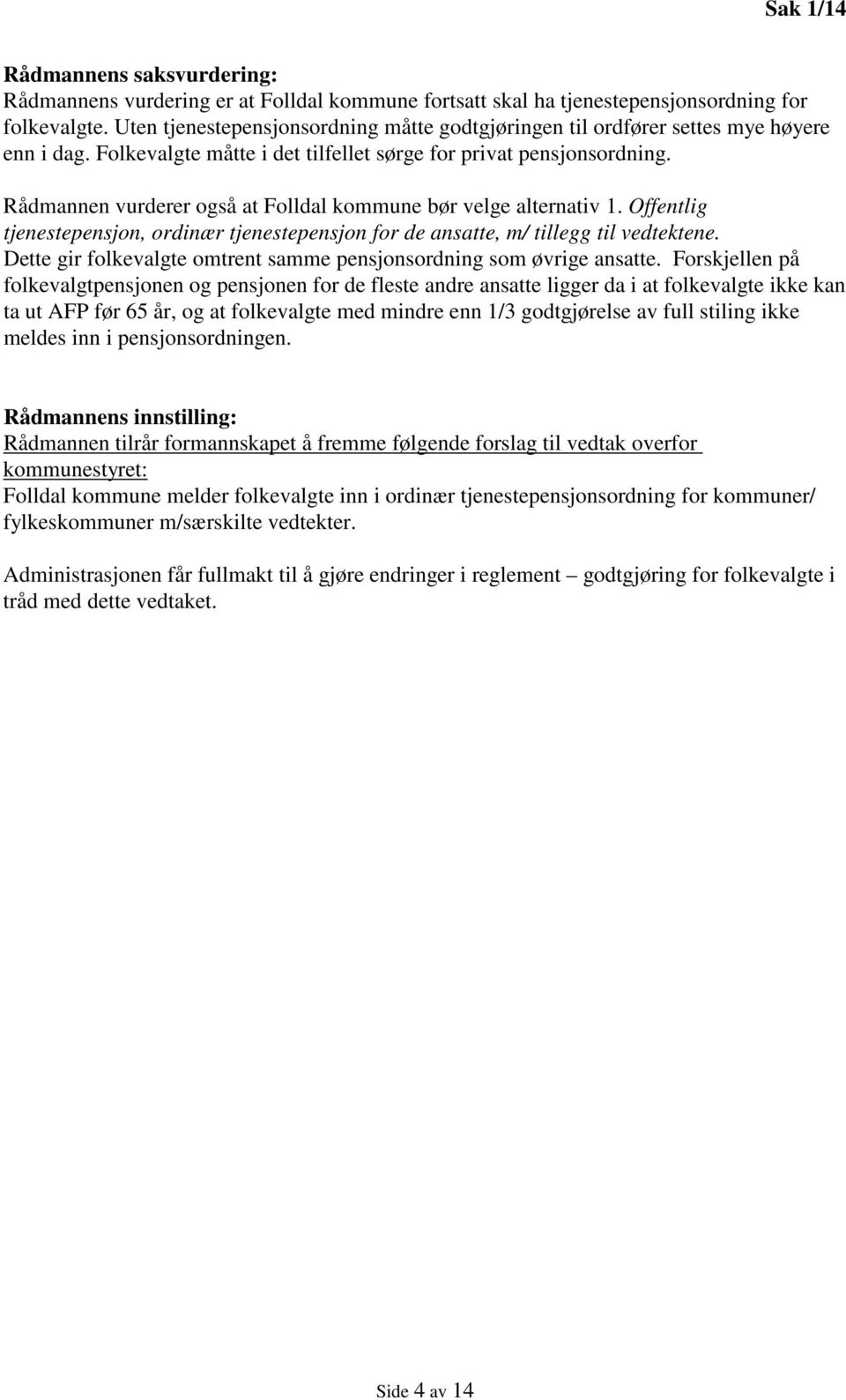 Rådmannen vurderer også at Folldal kommune bør velge alternativ 1. Offentlig tjenestepensjon, ordinær tjenestepensjon for de ansatte, m/ tillegg til vedtektene.