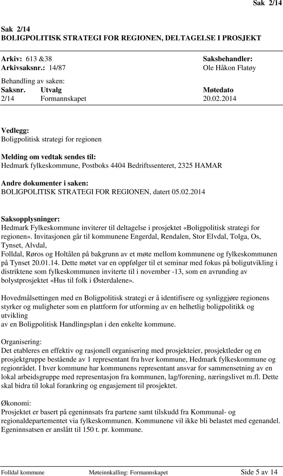 2014 Vedlegg: Boligpolitisk strategi for regionen Melding om vedtak sendes til: Hedmark fylkeskommune, Postboks 4404 Bedriftssenteret, 2325 HAMAR Andre dokumenter i saken: BOLIGPOLITISK STRATEGI FOR