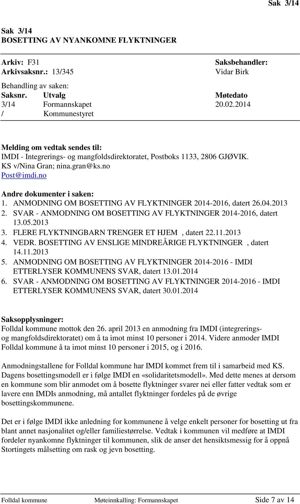 ANMODNING OM BOSETTING AV FLYKTNINGER 2014-2016, datert 26.04.2013 2. SVAR - ANMODNING OM BOSETTING AV FLYKTNINGER 2014-2016, datert 13.05.2013 3. FLERE FLYKTNINGBARN TRENGER ET HJEM, datert 22.11.