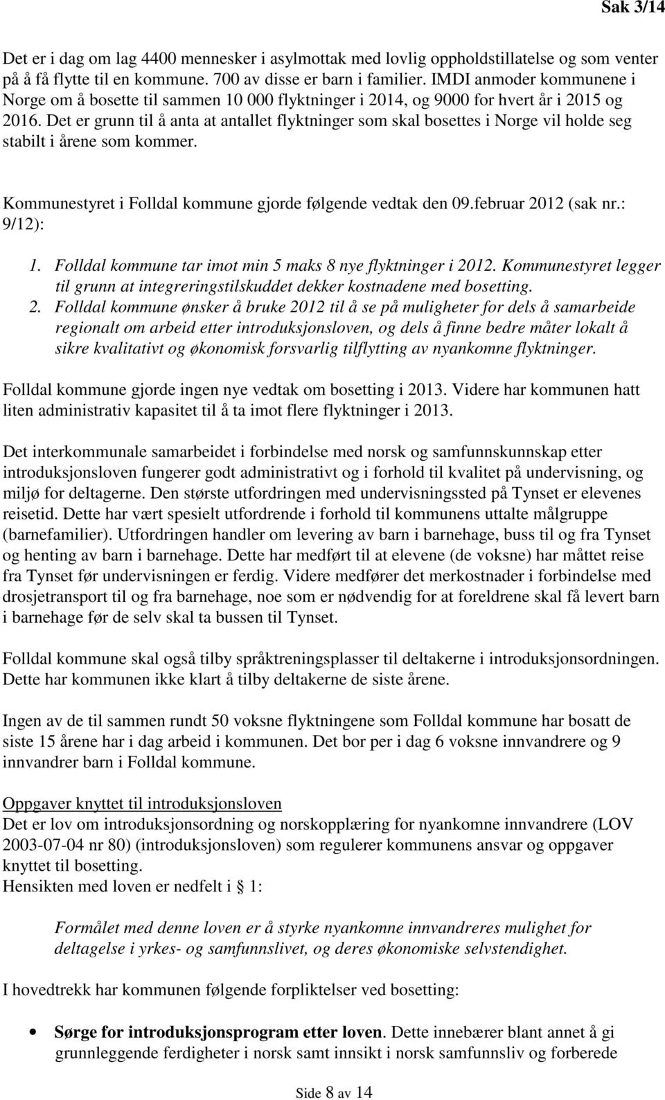 Det er grunn til å anta at antallet flyktninger som skal bosettes i Norge vil holde seg stabilt i årene som kommer. Kommunestyret i Folldal kommune gjorde følgende vedtak den 09.februar 2012 (sak nr.