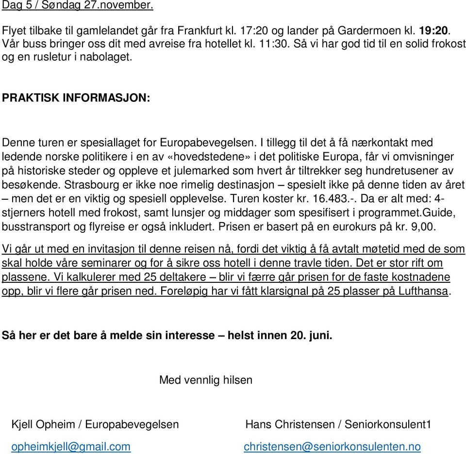 I tillegg til det å få nærkontakt med ledende norske politikere i en av «hovedstedene» i det politiske Europa, får vi omvisninger på historiske steder og oppleve et julemarked som hvert år tiltrekker