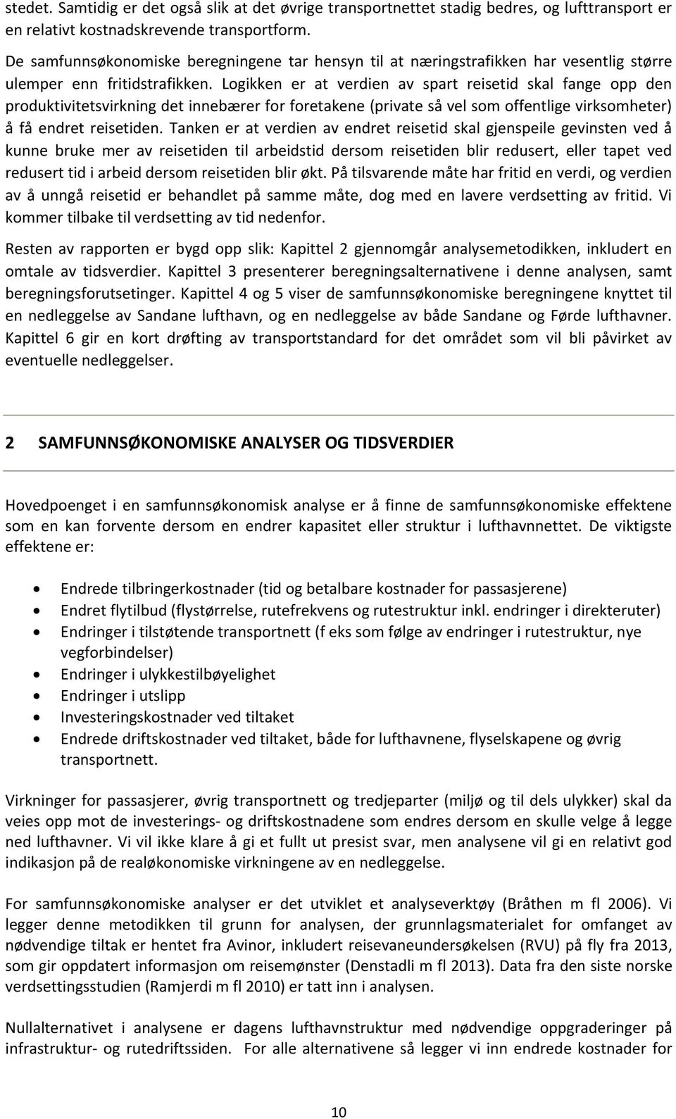 Logikken er at verdien av spart reisetid skal fange opp den produktivitetsvirkning det innebærer for foretakene (private så vel som offentlige virksomheter) å få endret reisetiden.