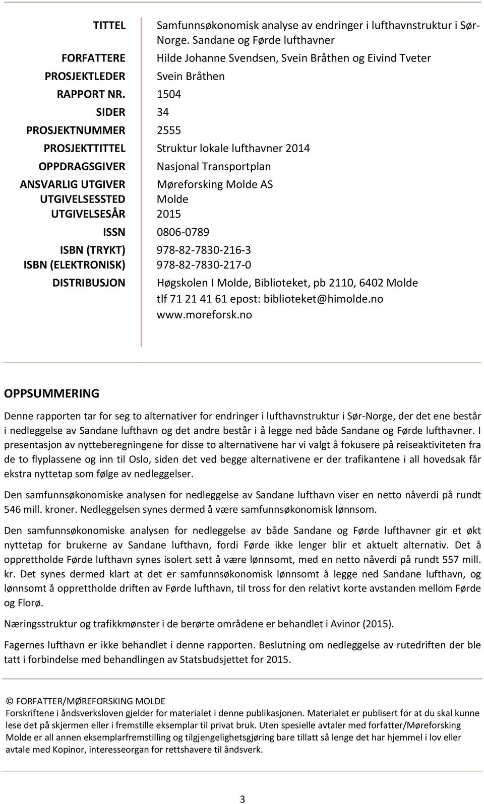 UTGIVELSESÅR ISBN (TRYKT) ISBN (ELEKTRONISK) DISTRIBUSJON Nasjonal Transportplan Møreforsking Molde AS Molde 2015 ISSN 0806 0789 978 82 7830 216 3 978 82 7830 217 0 Høgskolen I Molde, Biblioteket, pb