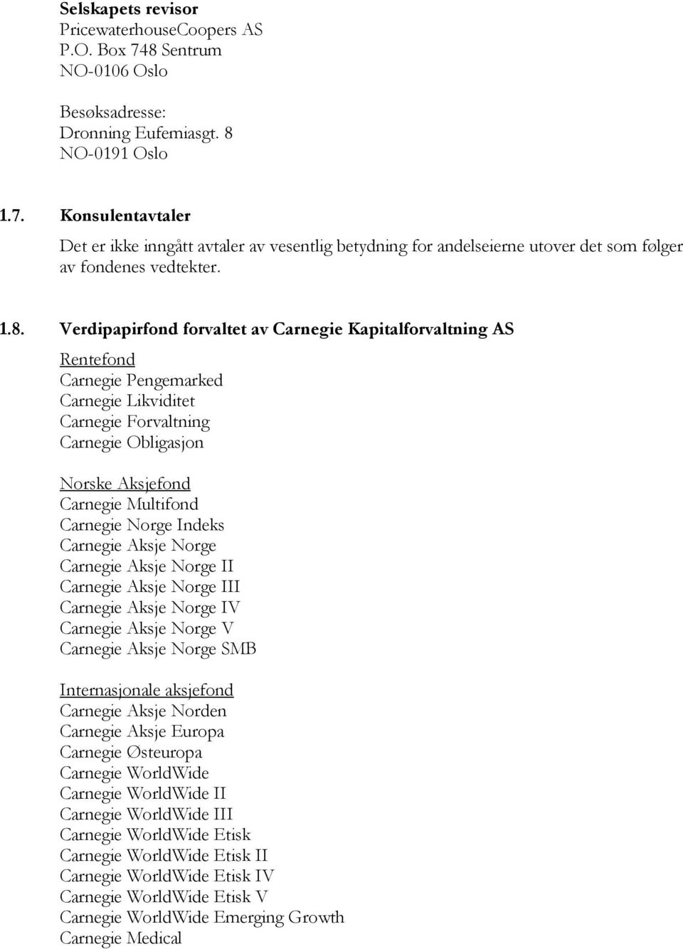 Carnegie Norge Indeks Carnegie Aksje Norge Carnegie Aksje Norge II Carnegie Aksje Norge III Carnegie Aksje Norge IV Carnegie Aksje Norge V Carnegie Aksje Norge SMB Internasjonale aksjefond Carnegie