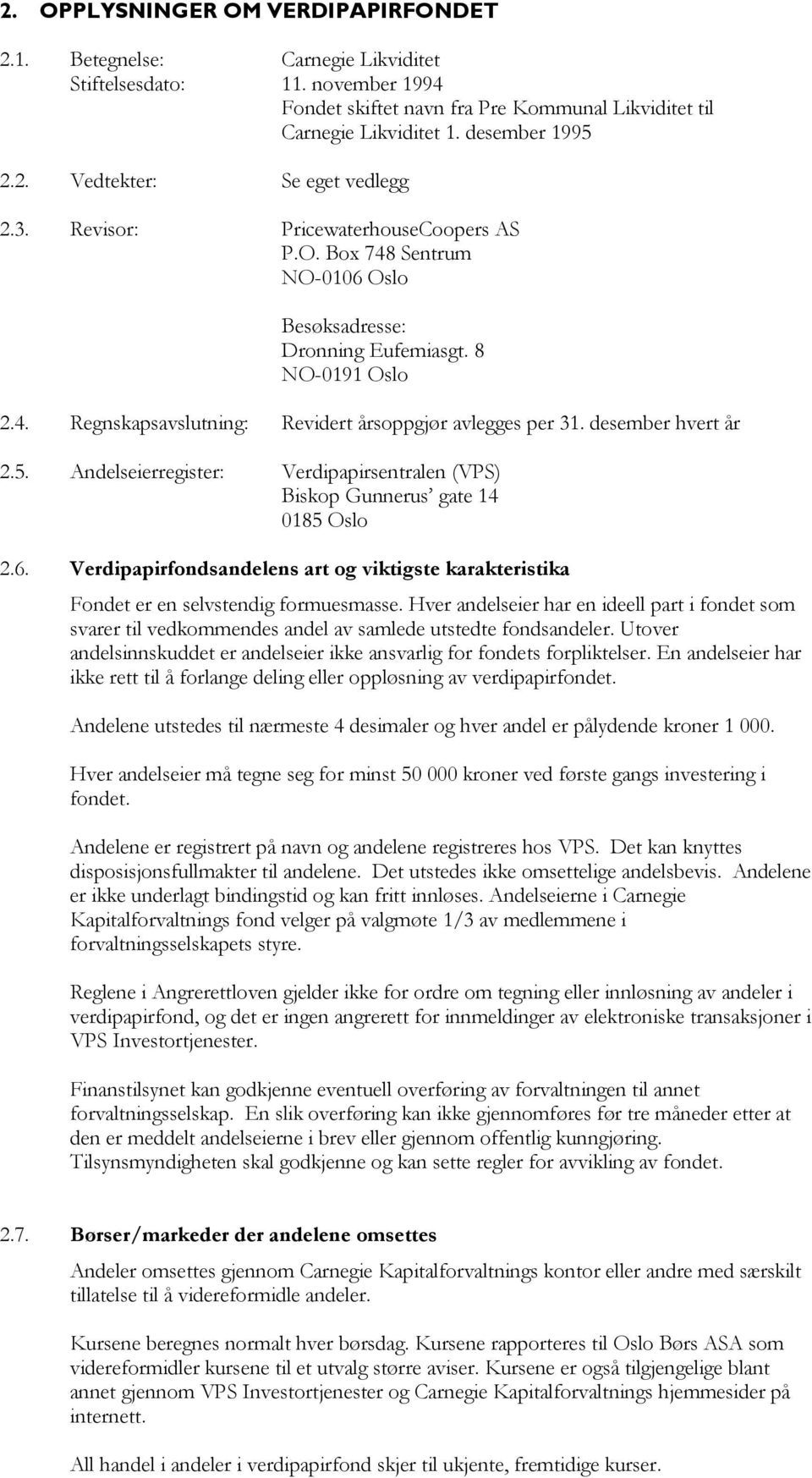 desember hvert år 2.5. Andelseierregister: Verdipapirsentralen (VPS) Biskop Gunnerus gate 14 0185 Oslo 2.6.