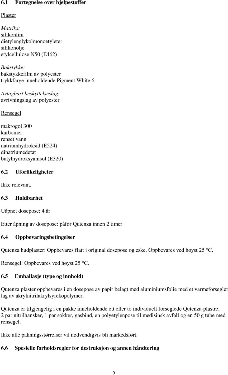 2 Uforlikeligheter Ikke relevant. 6.3 Holdbarhet Uåpnet dosepose: 4 år Etter åpning av dosepose: påfør Qutenza innen 2 timer 6.