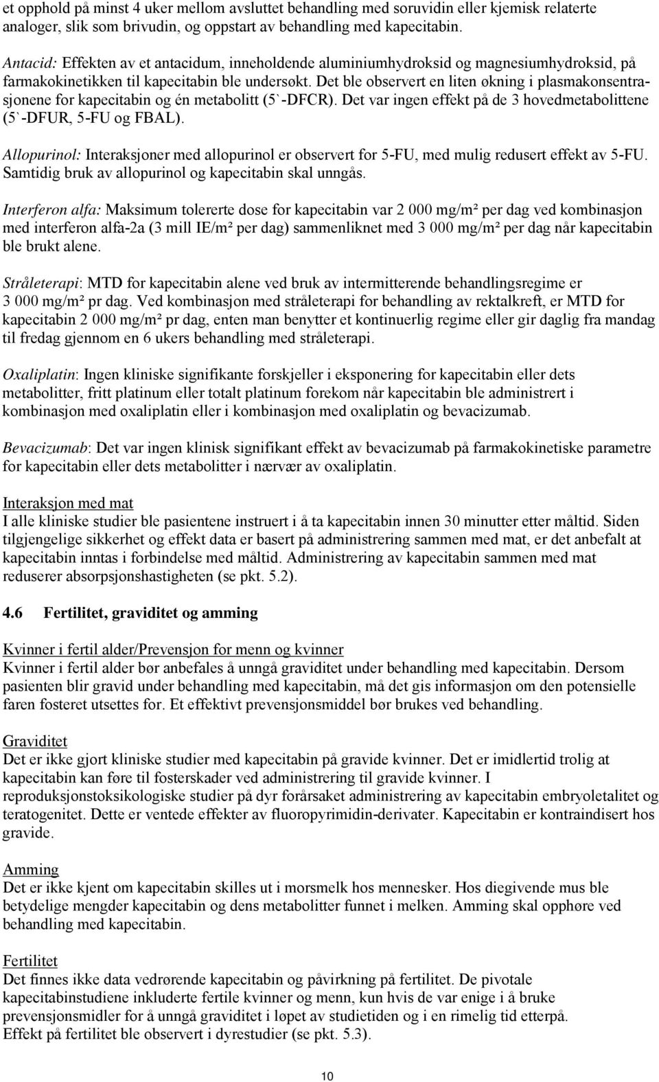 Det ble observert en liten økning i plasmakonsentrasjonene for kapecitabin og én metabolitt (5`-DFCR). Det var ingen effekt på de 3 hovedmetabolittene (5`-DFUR, 5-FU og FBAL).