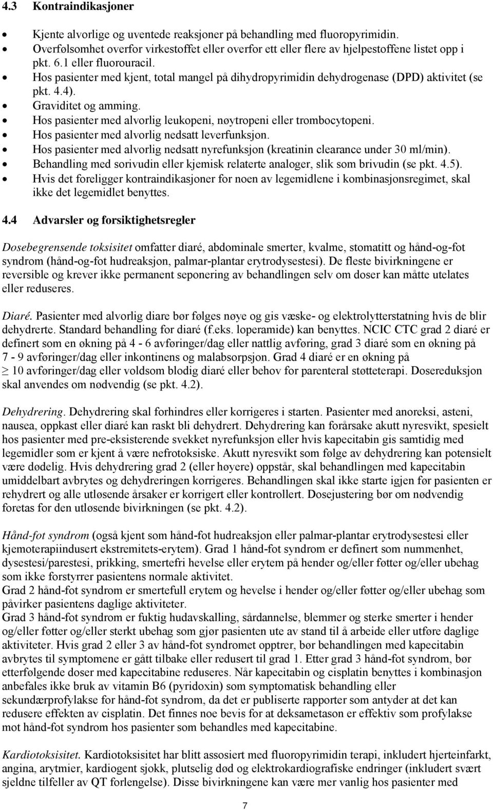 Hos pasienter med alvorlig leukopeni, nøytropeni eller trombocytopeni. Hos pasienter med alvorlig nedsatt leverfunksjon.