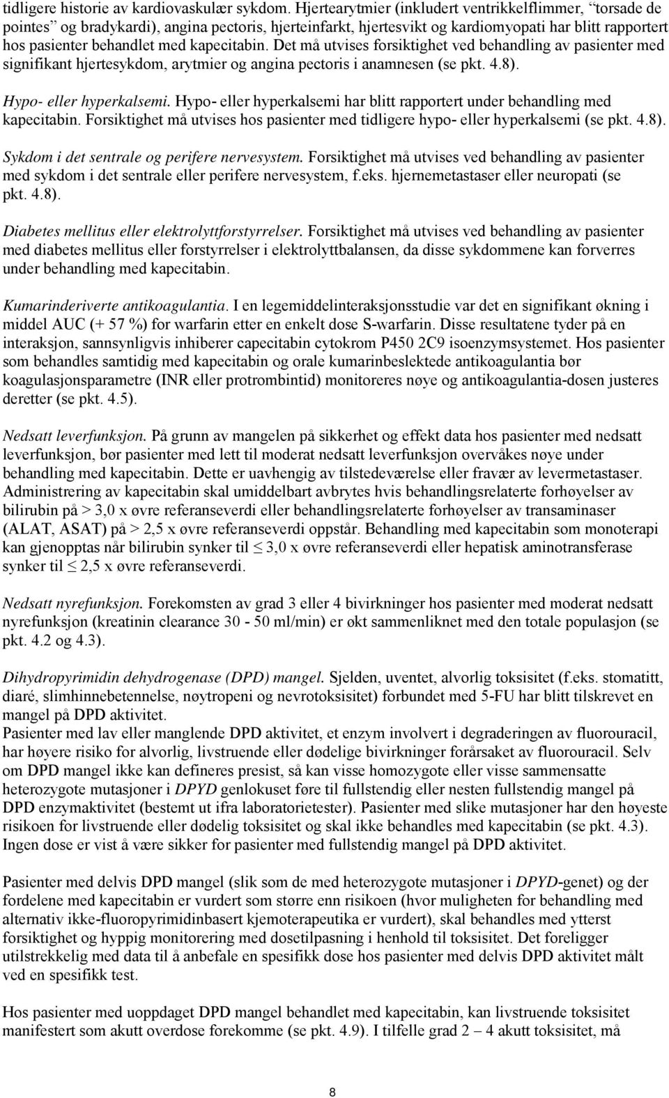 kapecitabin. Det må utvises forsiktighet ved behandling av pasienter med signifikant hjertesykdom, arytmier og angina pectoris i anamnesen (se pkt. 4.8). Hypo- eller hyperkalsemi.