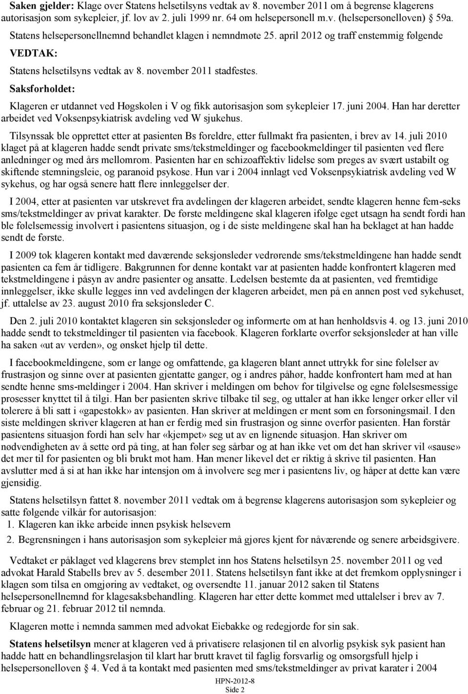 Saksforholdet: Klageren er utdannet ved Høgskolen i V og fikk autorisasjon som sykepleier 17. juni 2004. Han har deretter arbeidet ved Voksenpsykiatrisk avdeling ved W sjukehus.