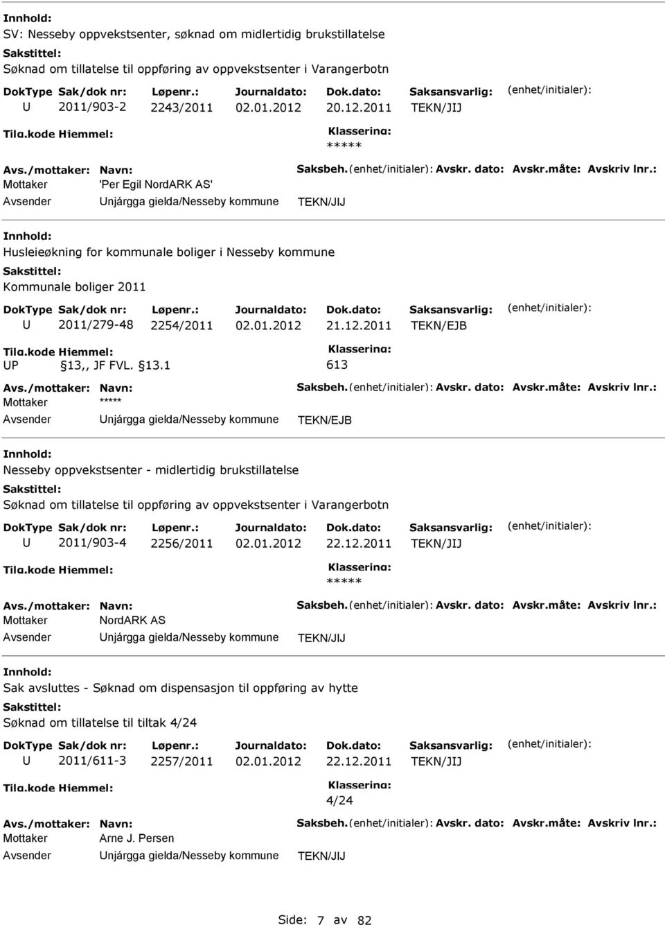 : Mottaker 'Per Egil NordARK AS' njárgga gielda/nesseby kommune TEKN/JJ nnhold: Husleieøkning for kommunale boliger i Nesseby kommune Kommunale boliger 2011 2011/279-48 2254/2011 21.12.