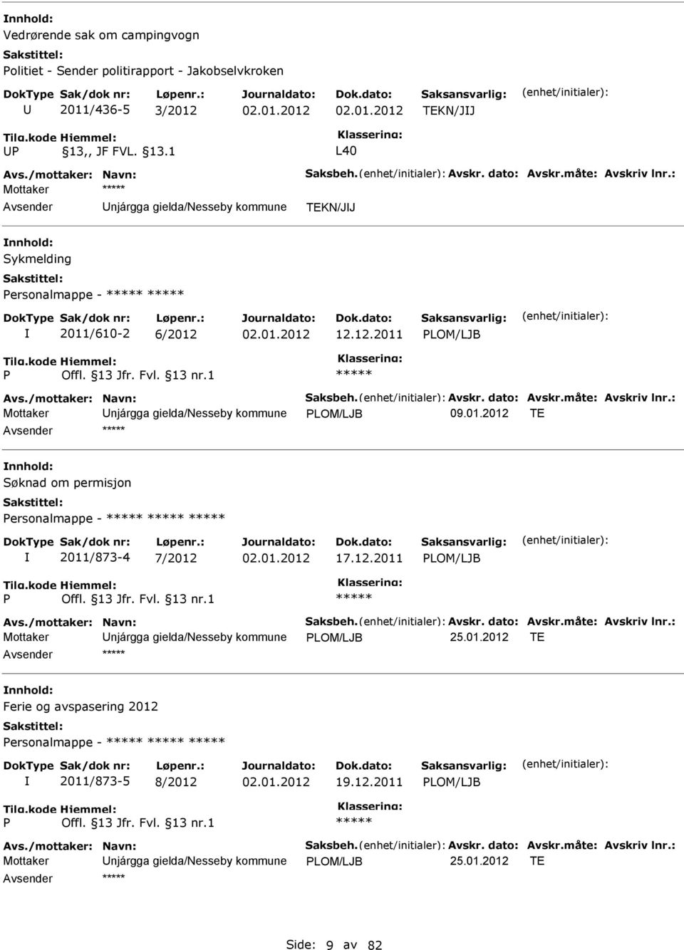 13 Jfr. Fvl. 13 nr.1 ***** Avs./mottaker: Navn: Saksbeh. Avskr. dato: Avskr.måte: Avskriv lnr.: Mottaker njárgga gielda/nesseby kommune PLOM/LJB 09.01.