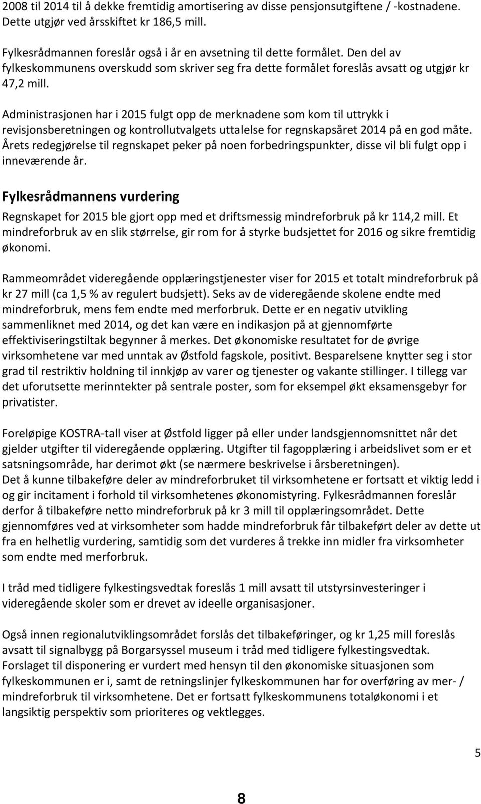 Administrasjonen har i 2015 fulgt opp de merknadene som kom til uttrykk i revisjonsberetningen og kontrollutvalgets uttalelse for regnskapsåret 2014 på en god måte.