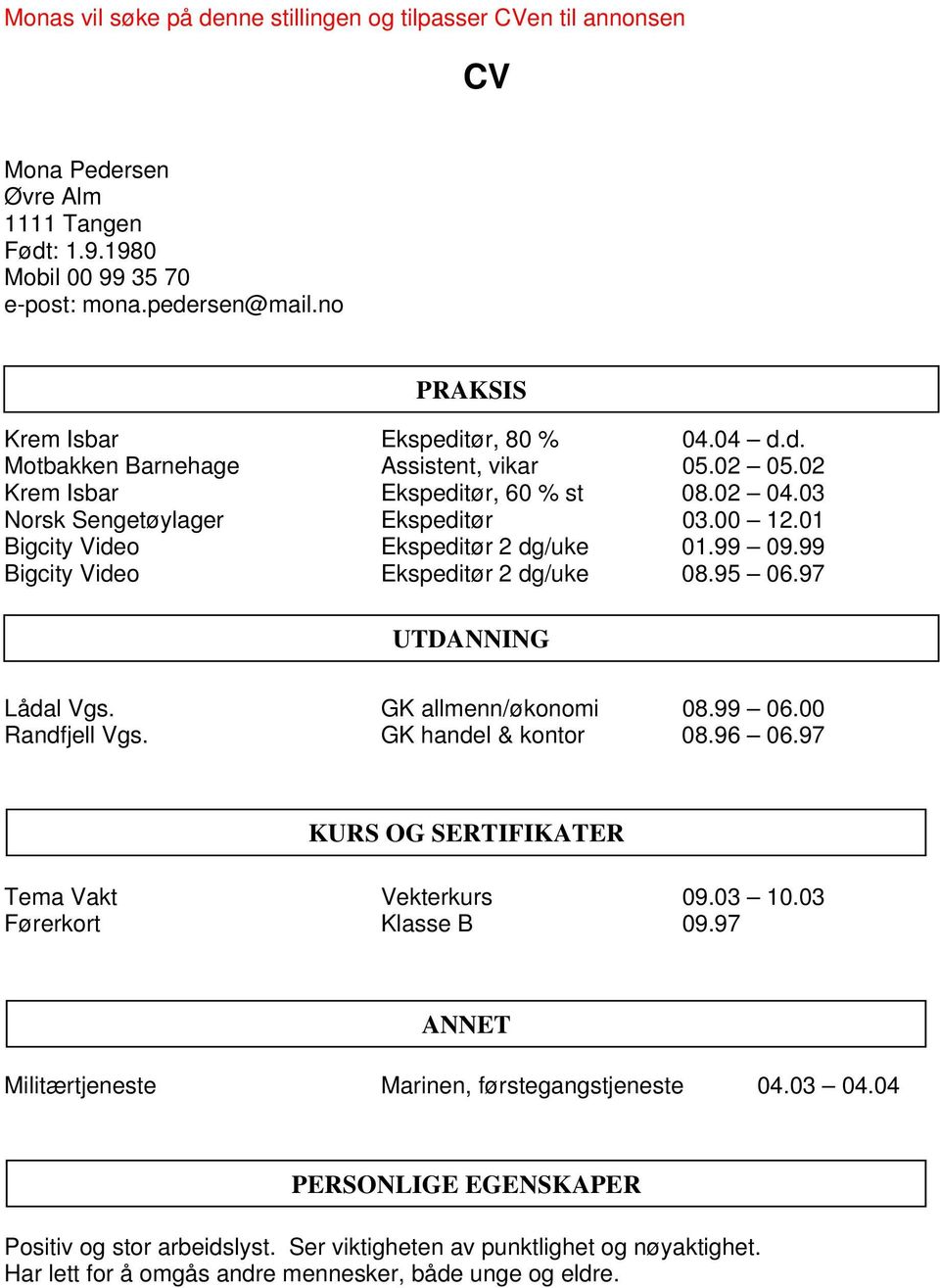 97 UTDANNING Lådal Vgs. GK allmenn/økonomi 08.99 06.00 Randfjell Vgs. GK handel & kontor 08.96 06.97 KURS OG SERTIFIKATER Tema Vakt Vekterkurs 09.03 10.03 Førerkort Klasse B 09.