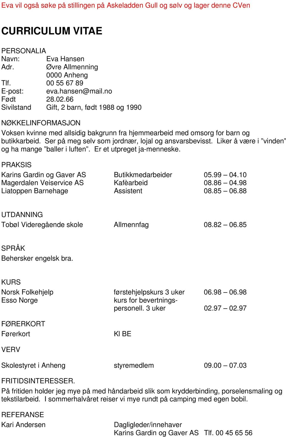 Ser på meg selv som jordnær, lojal og ansvarsbevisst. Liker å være i vinden og ha mange baller i luften. Er et utpreget ja-menneske. PRAKSIS Karins Gardin og Gaver AS Butikkmedarbeider 05.99 04.