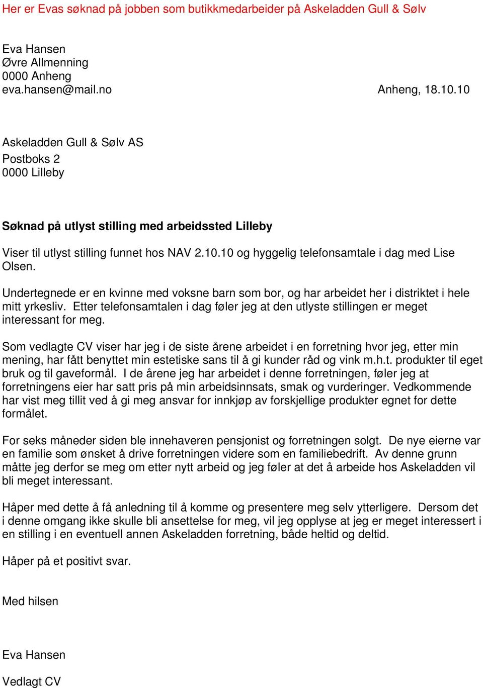 Undertegnede er en kvinne med voksne barn som bor, og har arbeidet her i distriktet i hele mitt yrkesliv. Etter telefonsamtalen i dag føler jeg at den utlyste stillingen er meget interessant for meg.