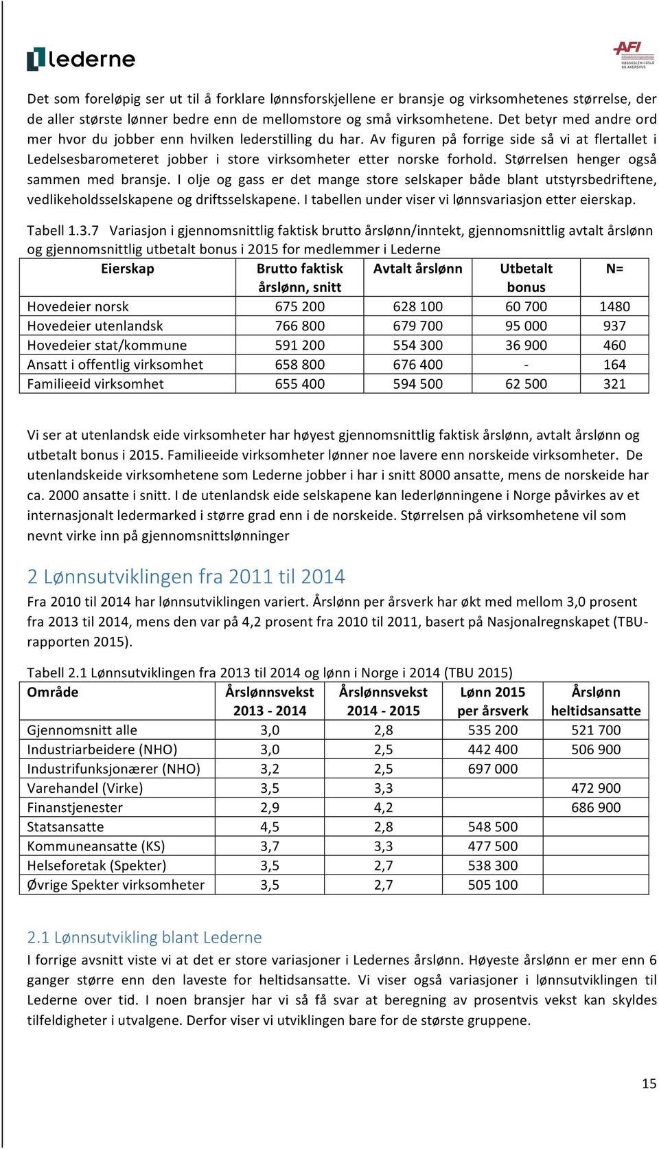 Størrelsen henger også sammen med bransje. I olje og gass er det mange store selskaper både blant utstyrsbedriftene, vedlikeholdsselskapene og driftsselskapene.