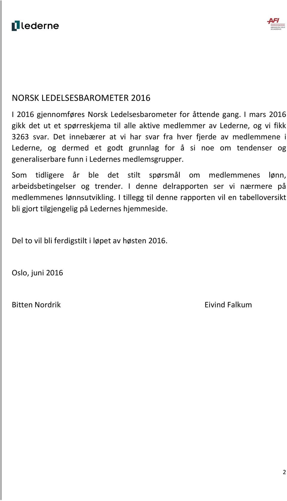 Det innebærer at vi har svar fra hver fjerde av medlemmene i Lederne, og dermed et godt grunnlag for å si noe om tendenser og generaliserbare funn i Ledernes medlemsgrupper.