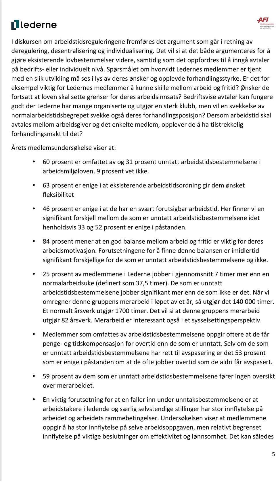 Spørsmålet om hvorvidt Ledernes medlemmer er tjent med en slik utvikling må ses i lys av deres ønsker og opplevde forhandlingsstyrke.