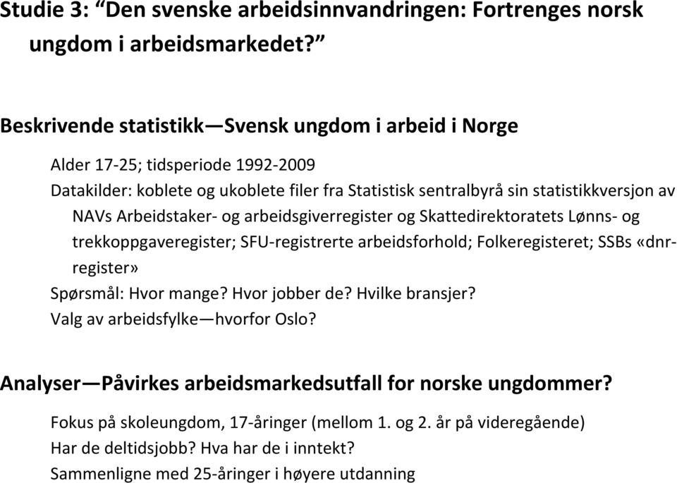 Arbeidstaker og arbeidsgiverregister og Skattedirektoratets Lønns og trekkoppgaveregister; SFU registrerte arbeidsforhold; Folkeregisteret; SSBs «dnrregister» Spørsmål: Hvor mange?