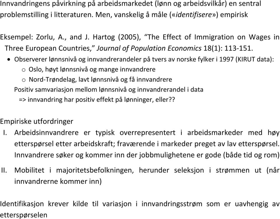 Observerer lønnsnivå og innvandrerandeler på tvers av norske fylker i 1997 (KIRUT data): o Oslo, høyt lønnsnivå og mange innvandrere o Nord Trøndelag, lavt lønnsnivå og få innvandrere Positiv