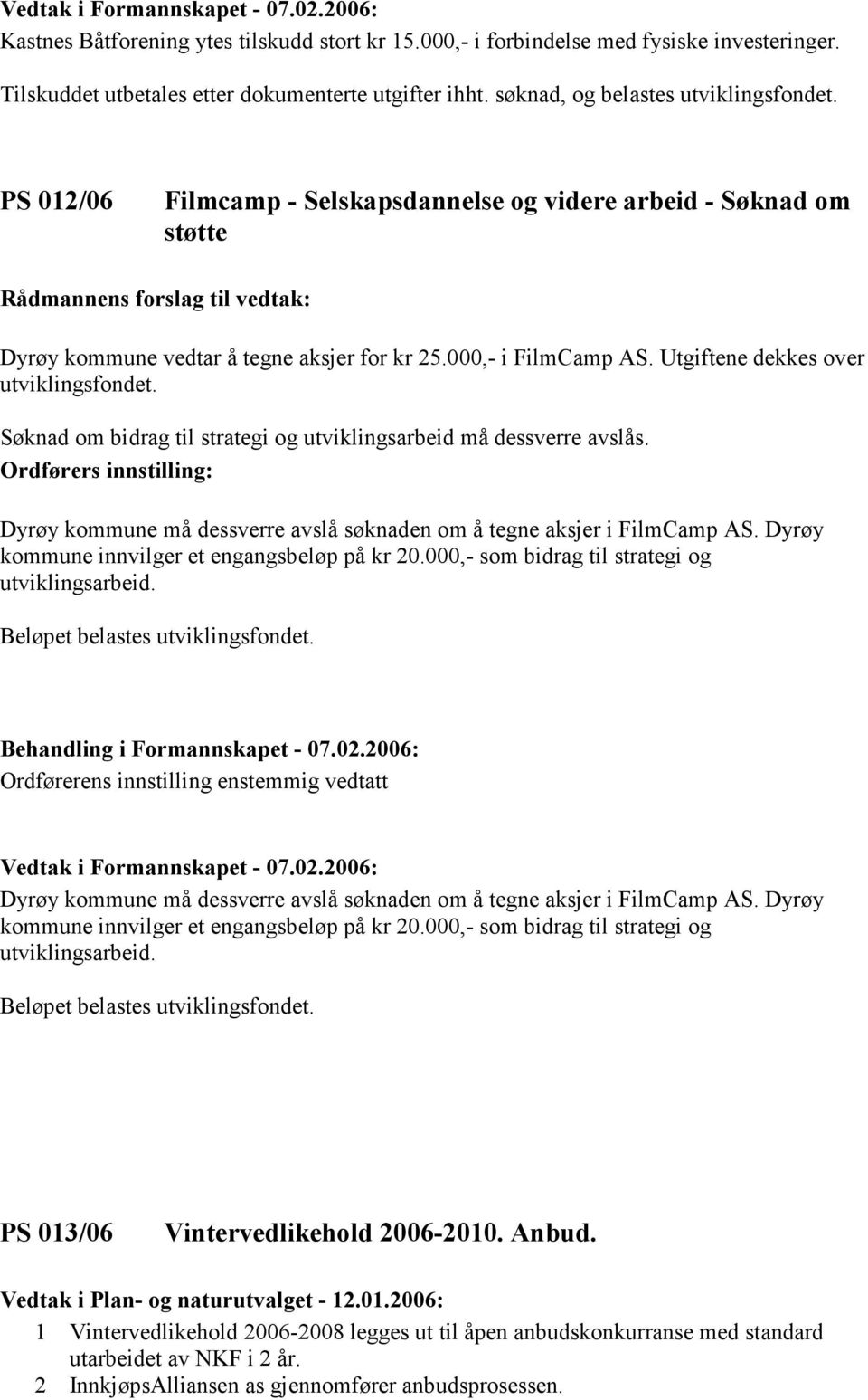 Søknad om bidrag til strategi og utviklingsarbeid må dessverre avslås. Dyrøy kommune må dessverre avslå søknaden om å tegne aksjer i FilmCamp AS. Dyrøy kommune innvilger et engangsbeløp på kr 20.