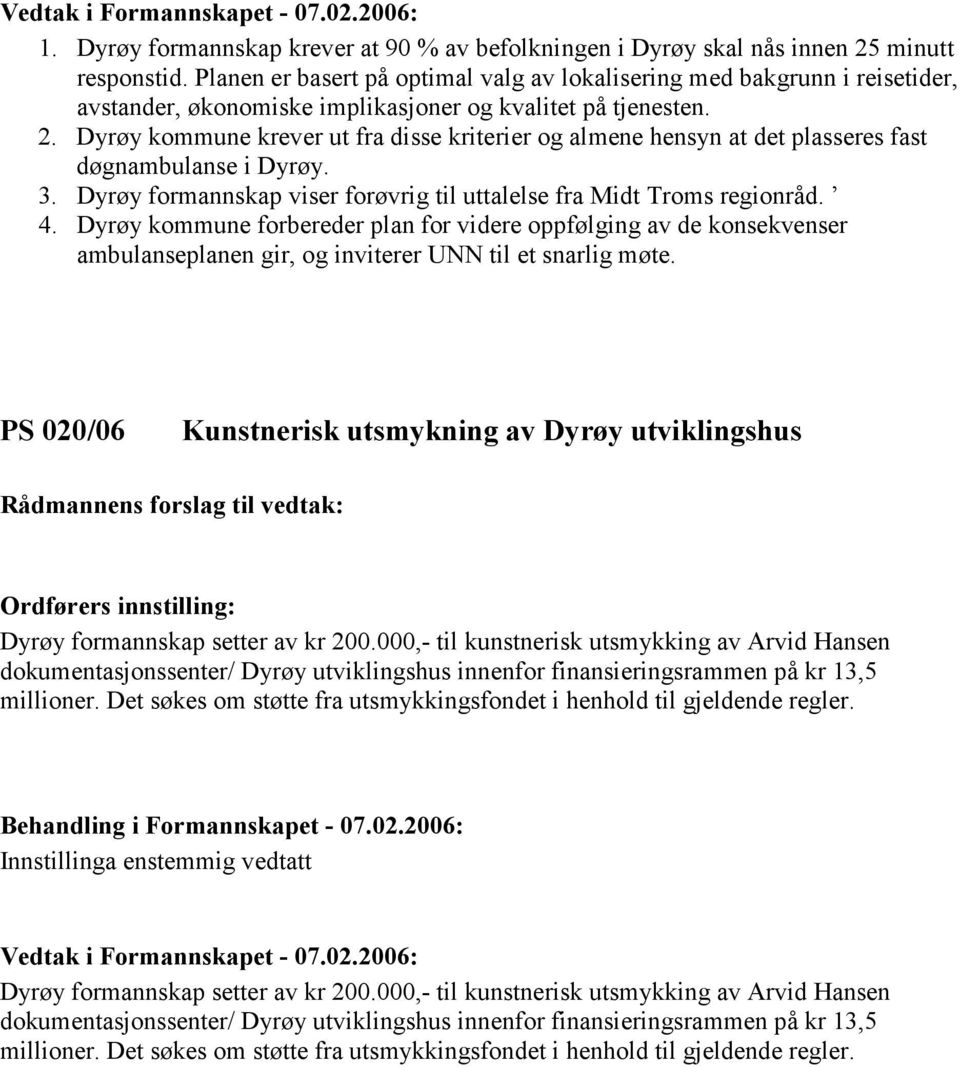 Dyrøy kommune krever ut fra disse kriterier og almene hensyn at det plasseres fast døgnambulanse i Dyrøy. 3. Dyrøy formannskap viser forøvrig til uttalelse fra Midt Troms regionråd. 4.