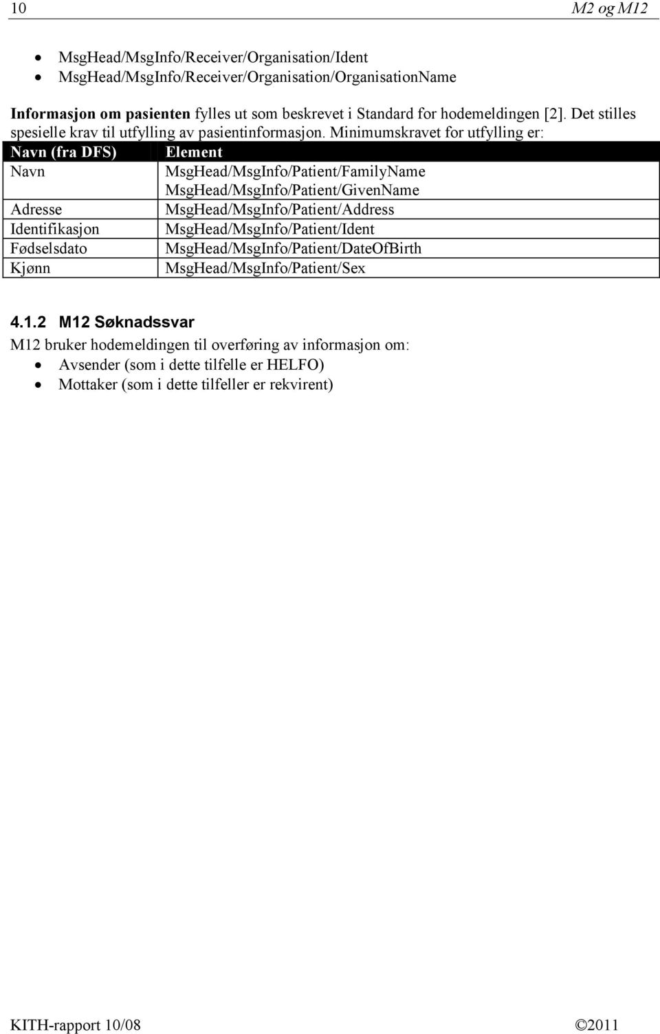 Minimumskravet for utfylling er: Navn (fra DFS) Element Navn MsgHead/MsgInfo/Patient/FamilyName MsgHead/MsgInfo/Patient/GivenName Adresse MsgHead/MsgInfo/Patient/Address