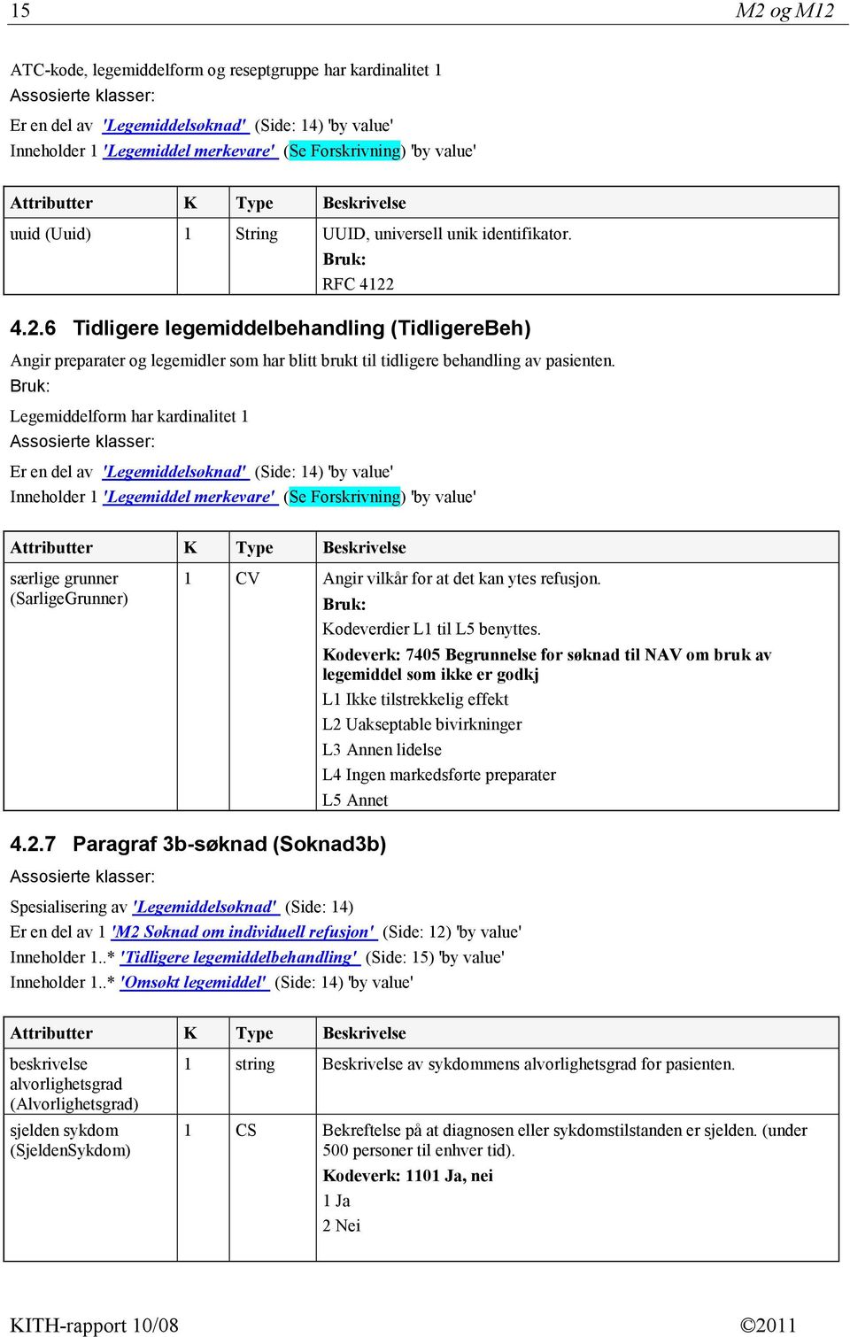 4.2.6 Tidligere legemiddelbehandling (TidligereBeh) Angir preparater og legemidler som har blitt brukt til tidligere behandling av pasienten.