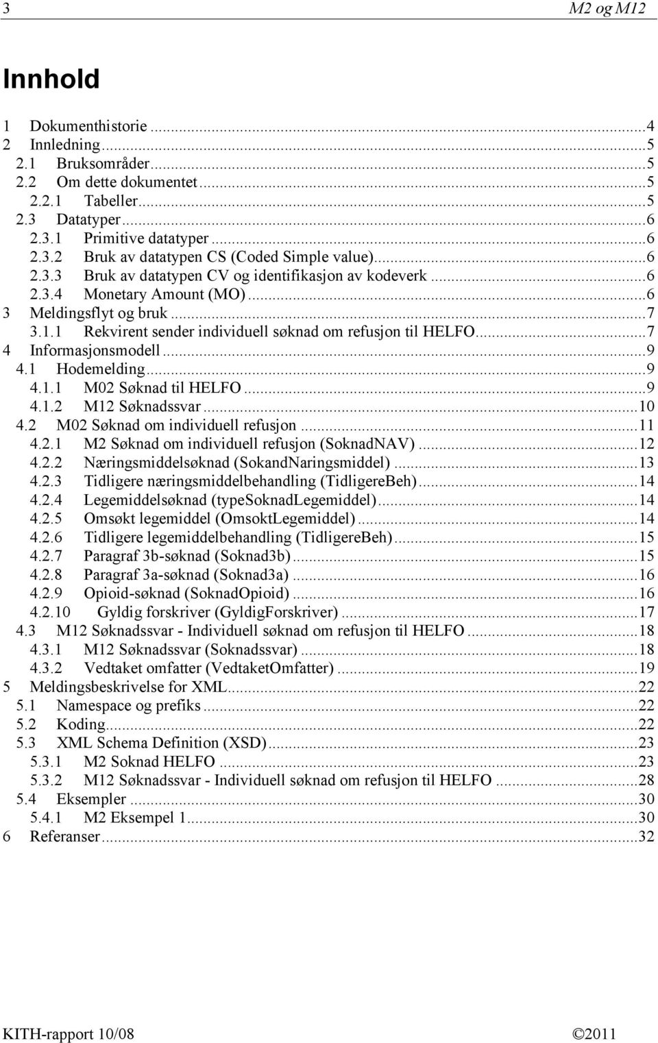.. 7 4 Informasjonsmodell... 9 4.1 Hodemelding... 9 4.1.1 M02 Søknad til HELFO... 9 4.1.2 M12 Søknadssvar... 10 4.2 M02 Søknad om individuell refusjon... 11 4.2.1 M2 Søknad om individuell refusjon (SoknadNAV).