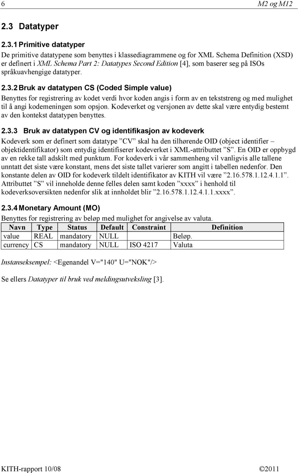 1 Primitive datatyper De primitive datatypene som benyttes i klassediagrammene og for XML Schema Definition (XSD) er definert i XML Schema Part 2: Datatypes Second Edition [4], som baserer seg på