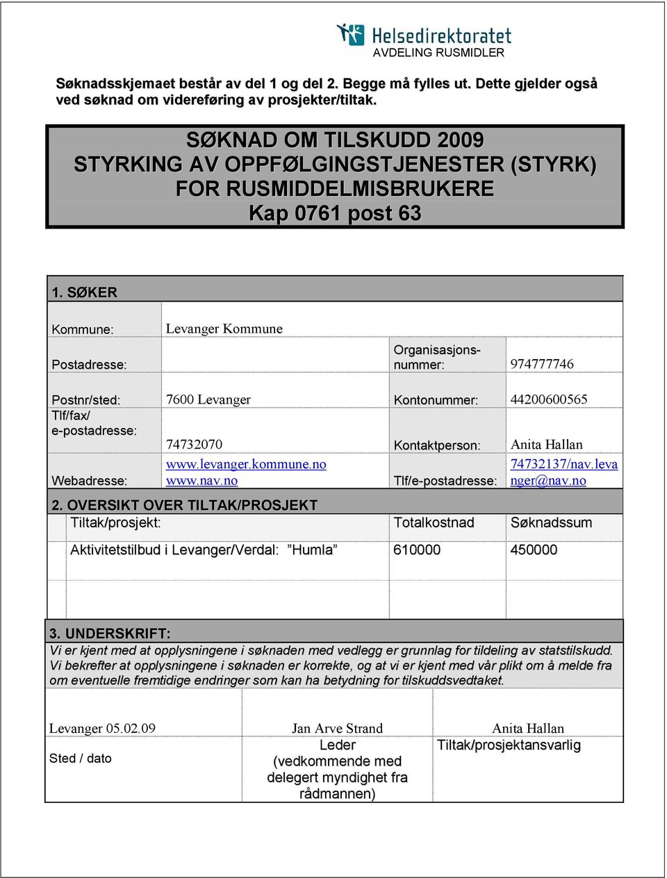 SØKER Kommune: Postadresse: Levanger Kommune Organisasjonsnummer: 974777746 Postnr/sted: 7600 Levanger Kontonummer: 44200600565 Tlf/fax/ e-postadresse: 74732070 Kontaktperson: Anita Hallan