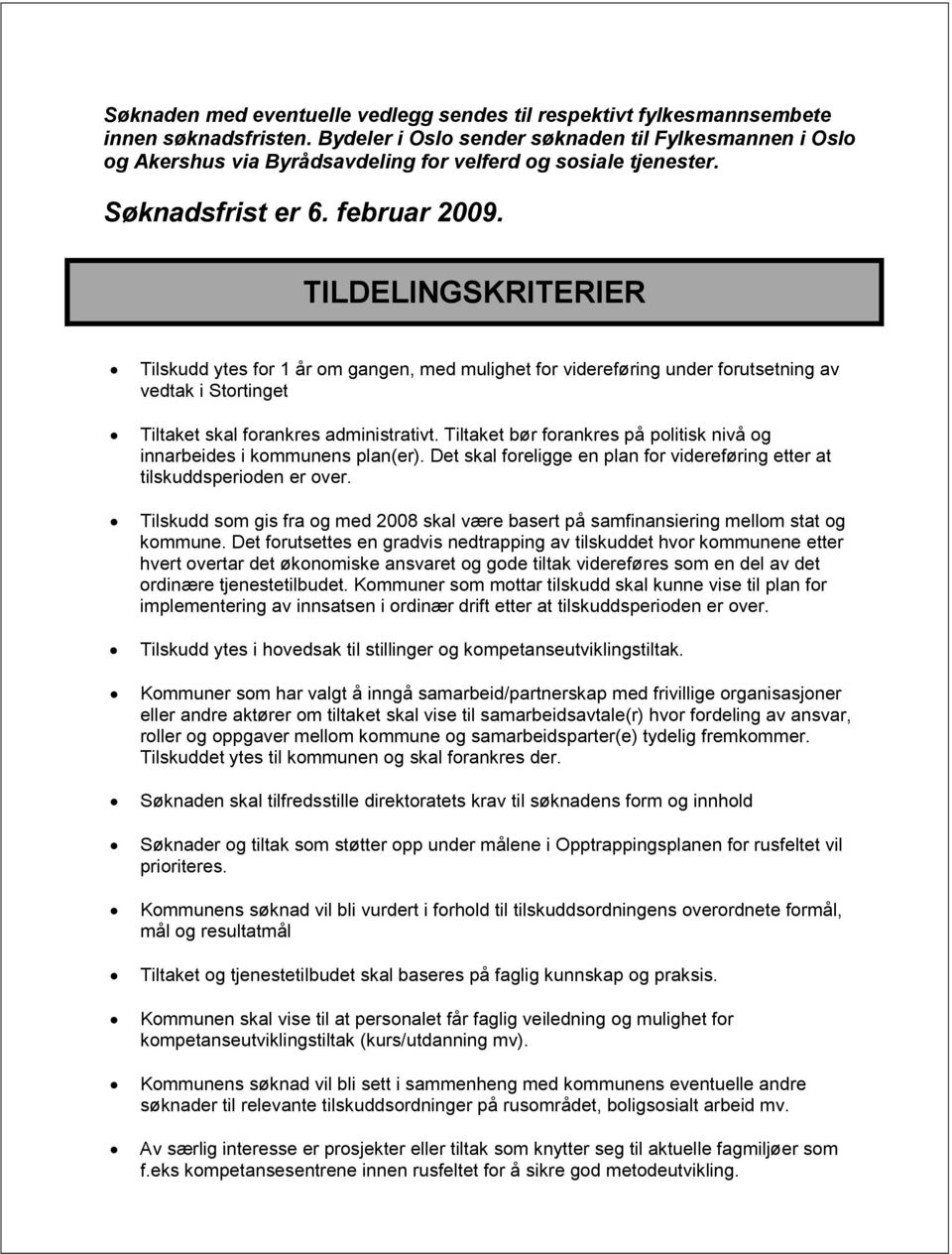 TILDELINGSKRITERIER Tilskudd ytes for 1 år om gangen, med mulighet for videreføring under forutsetning av vedtak i Stortinget Tiltaket skal forankres administrativt.