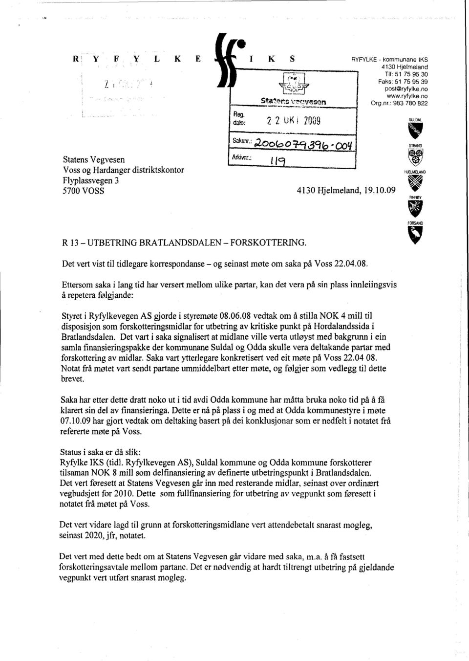 09 ^ finnay fursand R 13 - UTBETRING BRATLANDSDALEN - FORSKOTTERING. Det vert vist til tidlegare korrespondanse - og seinast møte om saka på Voss 22.04.08.