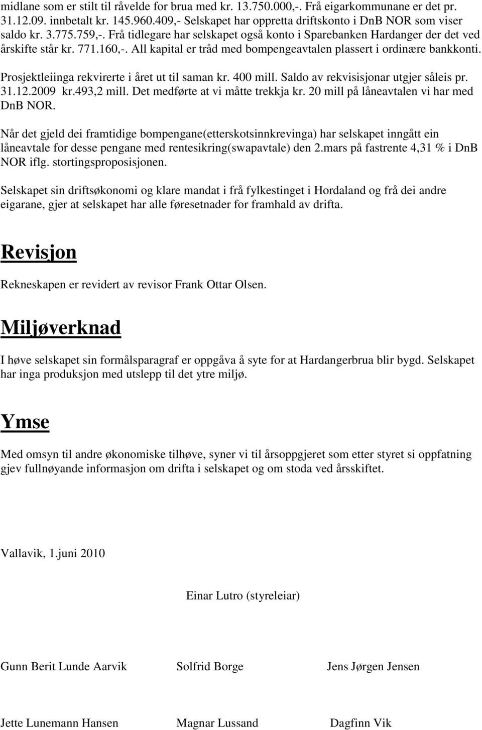 Prosjektleiinga rekvirerte i året ut til saman kr. 400 mill. Saldo av rekvisisjonar utgjer såleis pr. 31.12.2009 kr.493,2 mill. Det medførte at vi måtte trekkja kr.